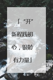 “开”新程践初心，银龄有力量