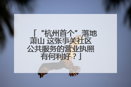 “杭州首个”落地萧山 这张事关社区公共服务的营业执照有何利好？