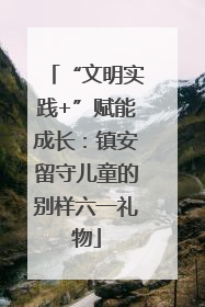 “文明实践+”赋能成长：镇安留守儿童的别样六一礼物