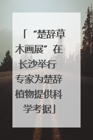 “楚辞草木画展”在长沙举行 专家为楚辞植物提供科学考据