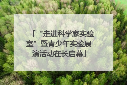 “走进科学家实验室”暨青少年实验展演活动在长启幕