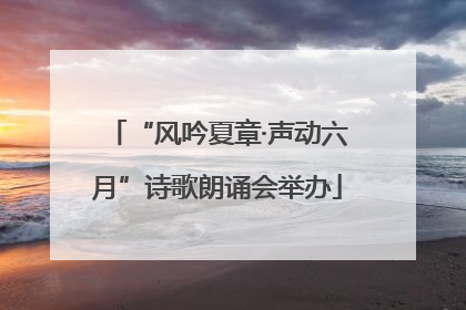 “风吟夏章·声动六月”诗歌朗诵会举办