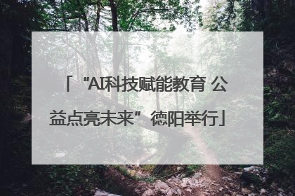 “AI科技赋能教育 公益点亮未来”德阳举行