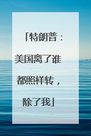 特朗普：美国离了谁都照样转，除了我