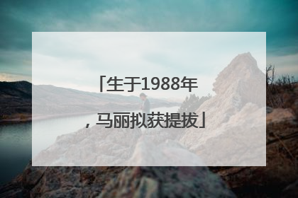 生于1988年，马丽拟获提拔