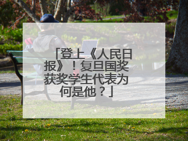 登上《人民日报》！复旦国奖获奖学生代表为何是他？