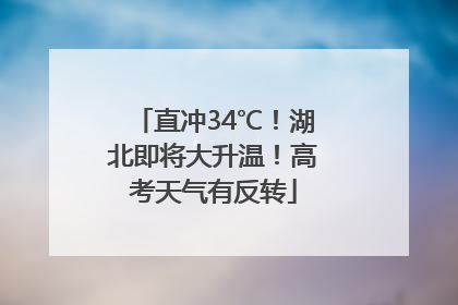 直冲34℃！湖北即将大升温！高考天气有反转