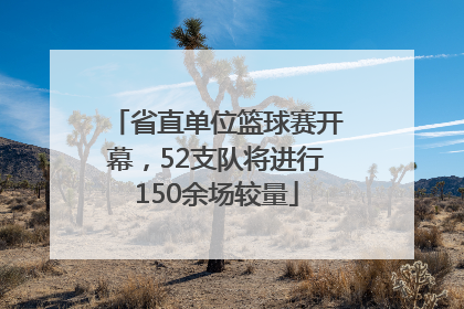 省直单位篮球赛开幕，52支队将进行150余场较量