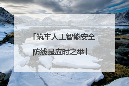 筑牢人工智能安全防线是应时之举