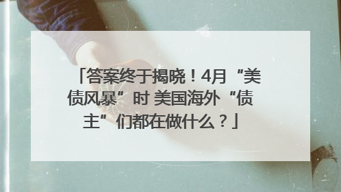 答案终于揭晓！4月“美债风暴”时 美国海外“债主”们都在做什么？
