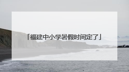 福建中小学暑假时间定了