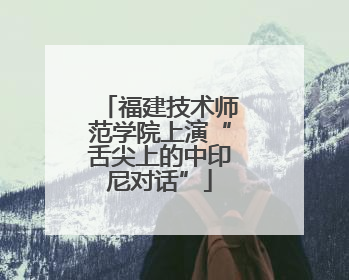 福建技术师范学院上演“舌尖上的中印尼对话”