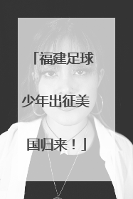 福建足球少年出征美国归来！