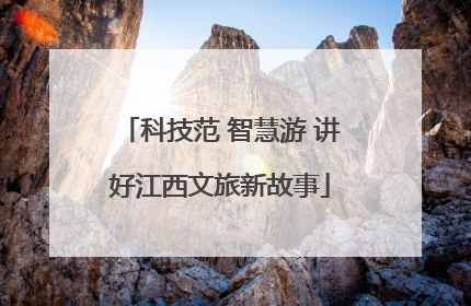 科技范 智慧游 讲好江西文旅新故事