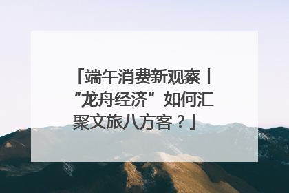 端午消费新观察丨“龙舟经济”如何汇聚文旅八方客？