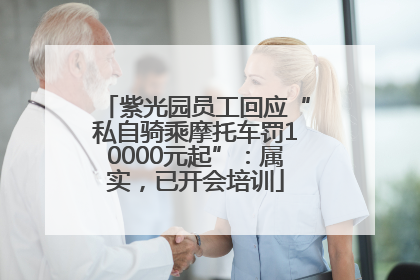 紫光园员工回应“私自骑乘摩托车罚10000元起”：属实，已开会培训