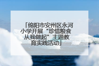 绵阳市安州区永河小学开展“珍惜粮食 从我做起”主题教育实践活动