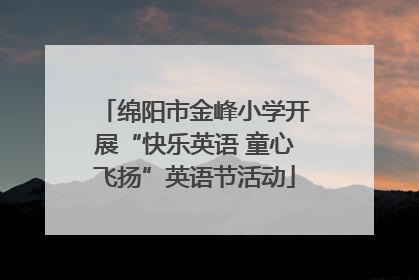 绵阳市金峰小学开展“快乐英语 童心飞扬”英语节活动