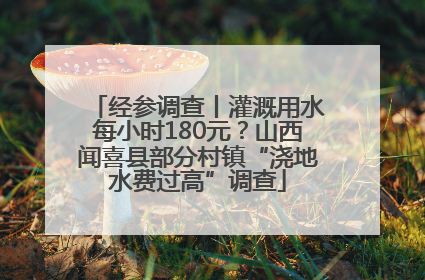 经参调查丨灌溉用水每小时180元？山西闻喜县部分村镇“浇地水费过高”调查