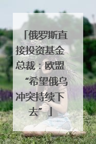 俄罗斯直接投资基金总裁：欧盟“希望俄乌冲突持续下去”