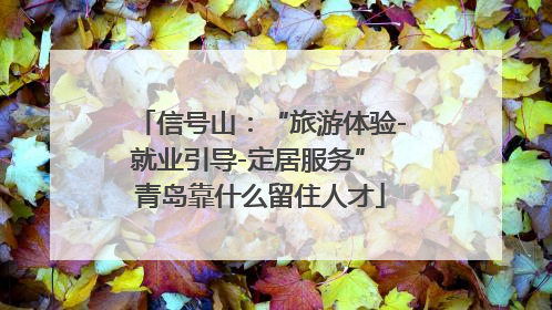 信号山：“旅游体验-就业引导-定居服务” 青岛靠什么留住人才