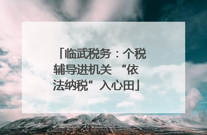 临武税务：个税辅导进机关 “依法纳税”入心田