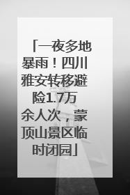 一夜多地暴雨！四川雅安转移避险1.7万余人次，蒙顶山景区临时闭园