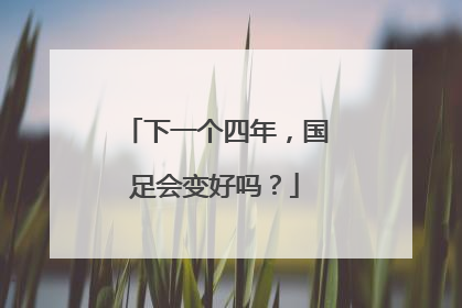 下一个四年，国足会变好吗？