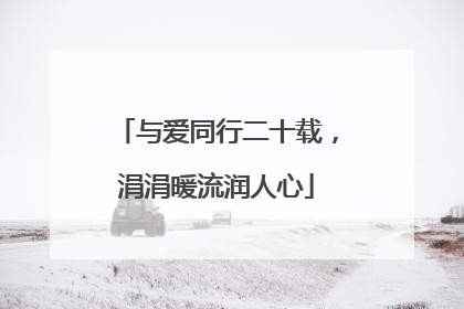 与爱同行二十载，涓涓暖流润人心