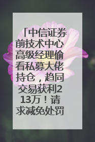 中信证券前技术中心高级经理偷看私募大佬持仓，趋同交易获利213万！请求减免处罚无效，被罚没426万