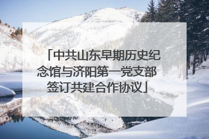 中共山东早期历史纪念馆与济阳第一党支部签订共建合作协议