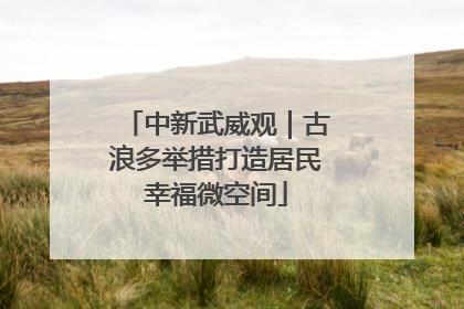 中新武威观｜古浪多举措打造居民幸福微空间