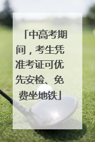 中高考期间，考生凭准考证可优先安检、免费坐地铁