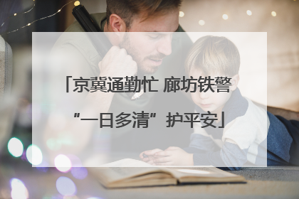 京冀通勤忙 廊坊铁警“一日多清”护平安