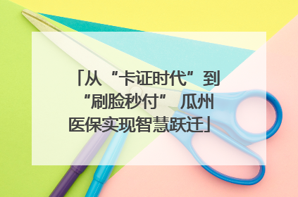 从“卡证时代”到“刷脸秒付” 瓜州医保实现智慧跃迁