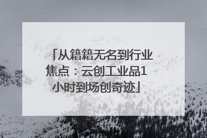 从籍籍无名到行业焦点：云创工业品1小时到场创奇迹