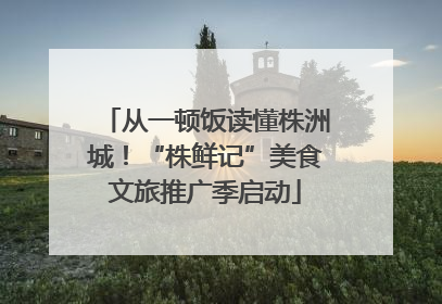 从一顿饭读懂株洲城！“株鲜记”美食文旅推广季启动