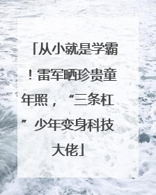 从小就是学霸！雷军晒珍贵童年照，“三条杠”少年变身科技大佬