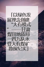 以绿色发展理念创建“大有模式”——甘肃煤田地质局一四九队永登大有煤矿勘探纪实