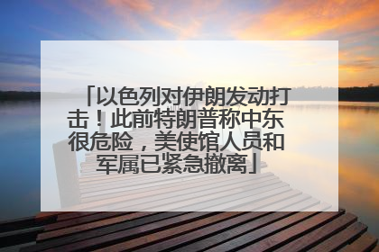以色列对伊朗发动打击！此前特朗普称中东很危险，美使馆人员和军属已紧急撤离