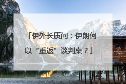 伊外长质问：伊朗何以“重返”谈判桌？