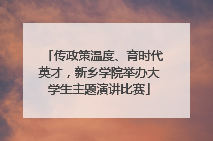 传政策温度、育时代英才，新乡学院举办大学生主题演讲比赛