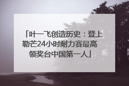 叶一飞创造历史：登上勒芒24小时耐力赛最高领奖台中国第一人