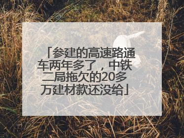 参建的高速路通车两年多了，中铁二局拖欠的20多万建材款还没给