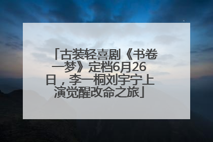 古装轻喜剧《书卷一梦》定档6月26日，李一桐刘宇宁上演觉醒改命之旅