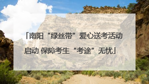 南阳“绿丝带”爱心送考活动启动 保障考生“考途”无忧