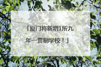 厦门将新增1所九年一贯制学校！