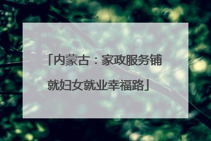 内蒙古：家政服务铺就妇女就业幸福路