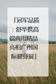 冠军品质：舒华携高端商用精品亮相广州国际健身展