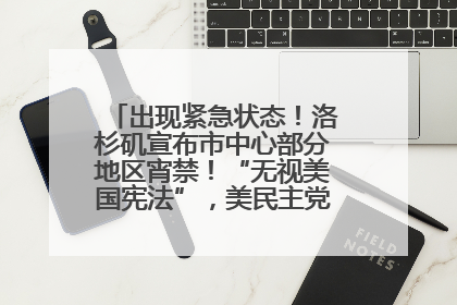 出现紧急状态！洛杉矶宣布市中心部分地区宵禁！“无视美国宪法”，美民主党议员批评特朗普